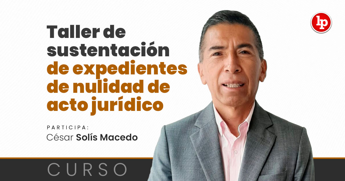 Curso-taller de sustentación de expedientes de nulidad de acto jurídico