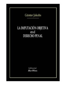 Günther Jakobs – LA IMPUTACION OBJETIVA EN EL DERECHO PENAL